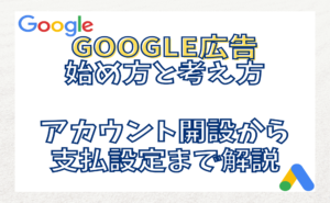Google広告のアカウント作成は無料！初期設定と支払設定まで詳しく解説！