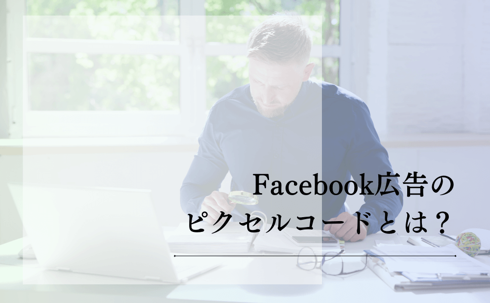 Facebook広告のピクセルコードとは？