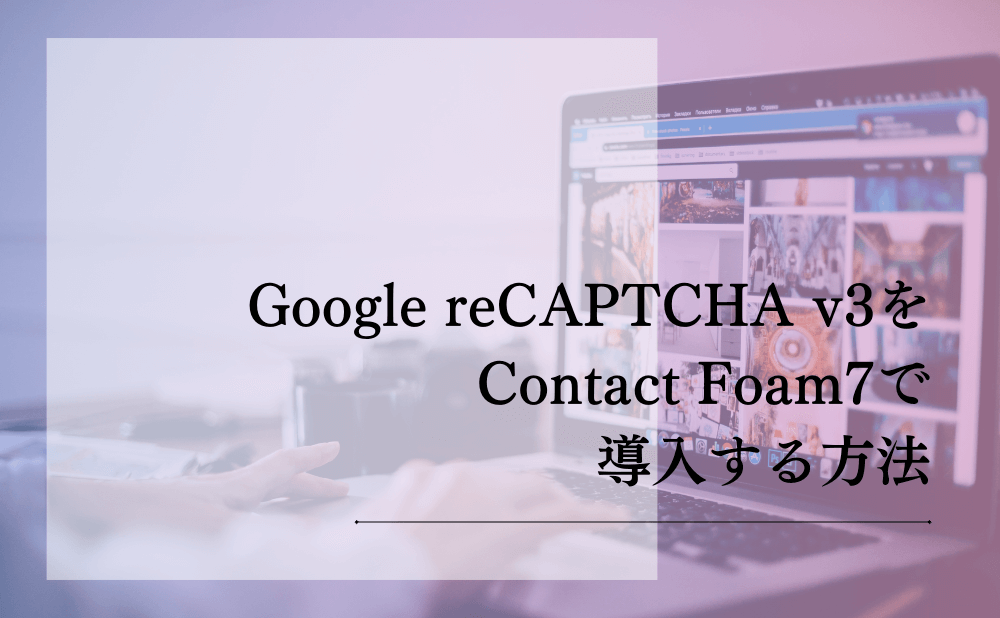 Google reCAPTCHA v3をContact Foam7で導入する方法