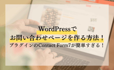 WordPressでお問い合わせページを作る方法！プラグインのContact Form7が簡単すぎる！