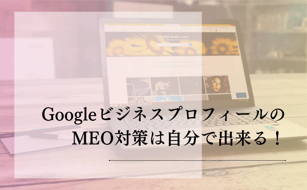 GoogleビジネスプロフィールのMEO対策は自分で出来る！