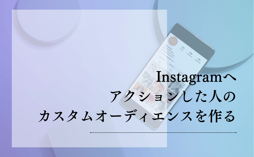 Instagramへアクションした人のカスタムオーディエンスを作る