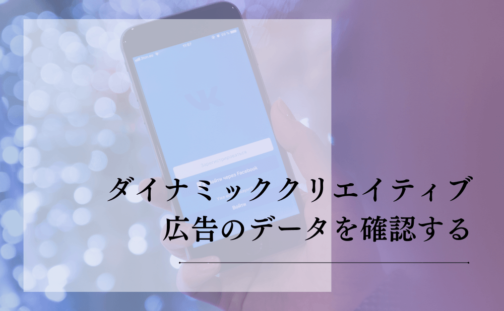 ダイナミッククリエイティブ広告のデータを確認する