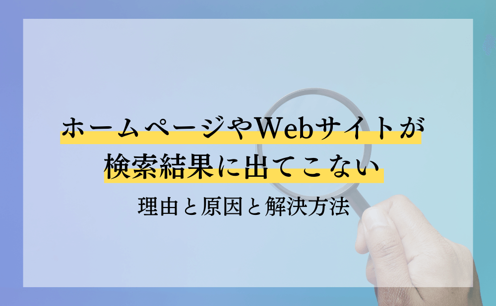 ホームページやWebサイトが検索結果に出てこない理由と原因と解決方法