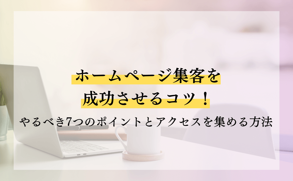 ホームページ集客を成功させるコツ！やるべき7つのポイントとアクセスを集める方法