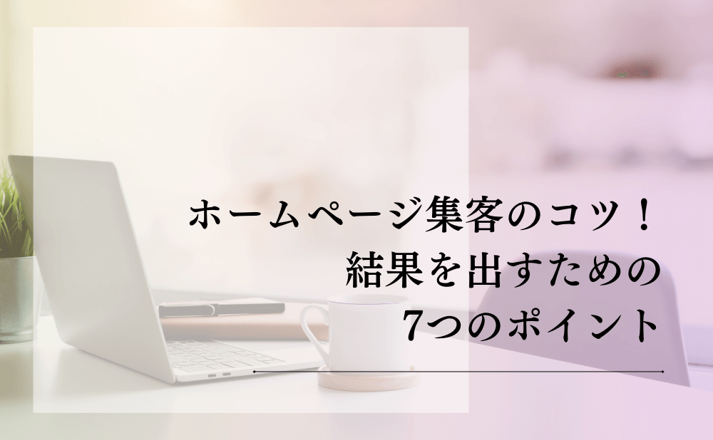 ホームページ集客のコツ！結果を出すための7つのポイント