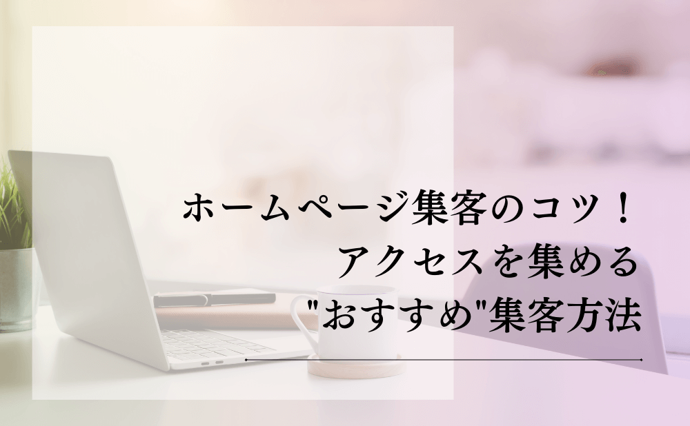 ホームページ集客のコツ！アクセスを集める"おすすめ"集客方法