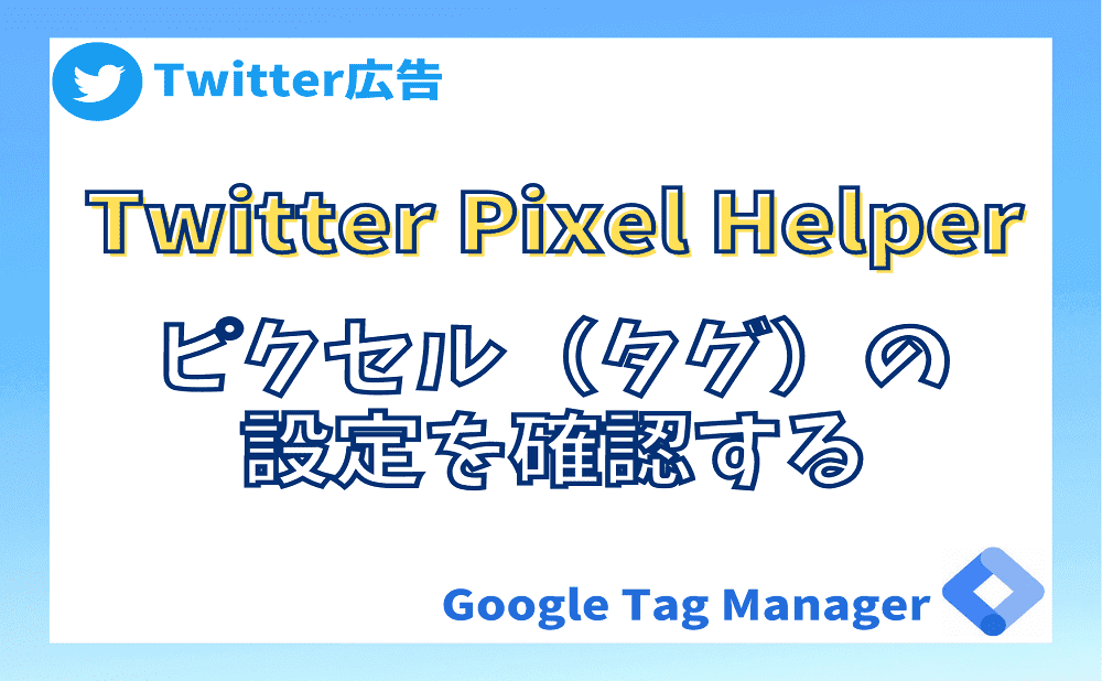 「Twitter Pixel Helper」でピクセル（タグ）の設定を確認する