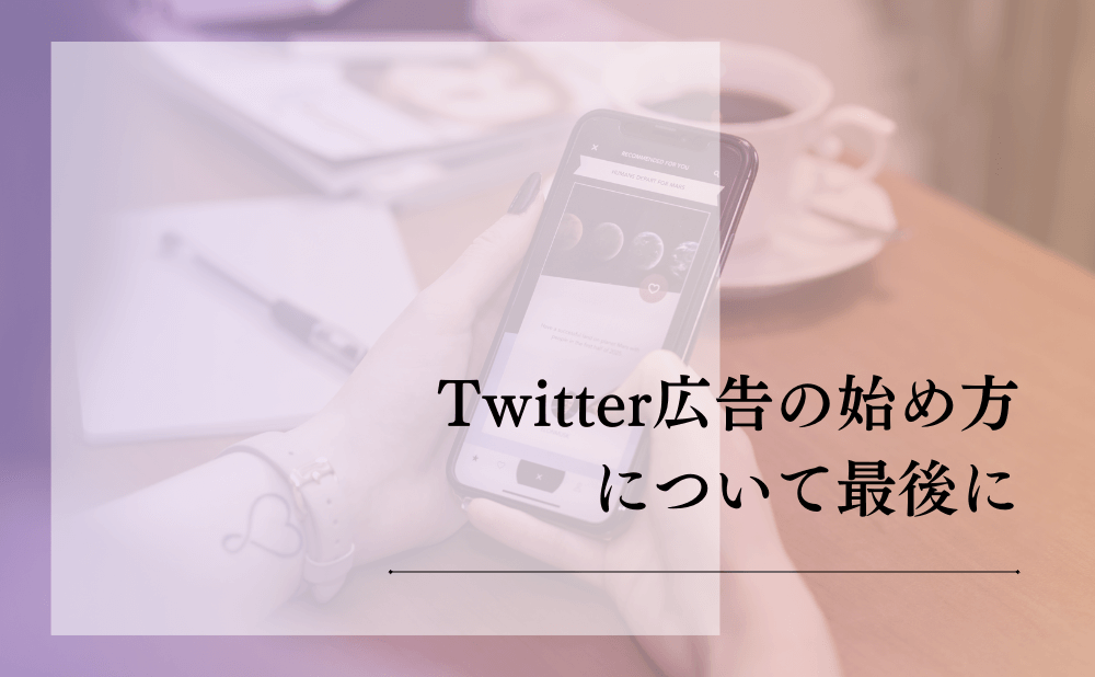 Twitter広告の始め方について最後に