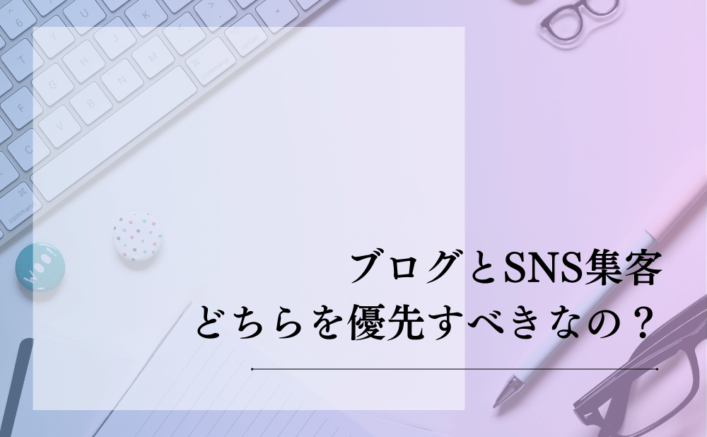 ブログとSNS集客どちらを優先すべきなの？