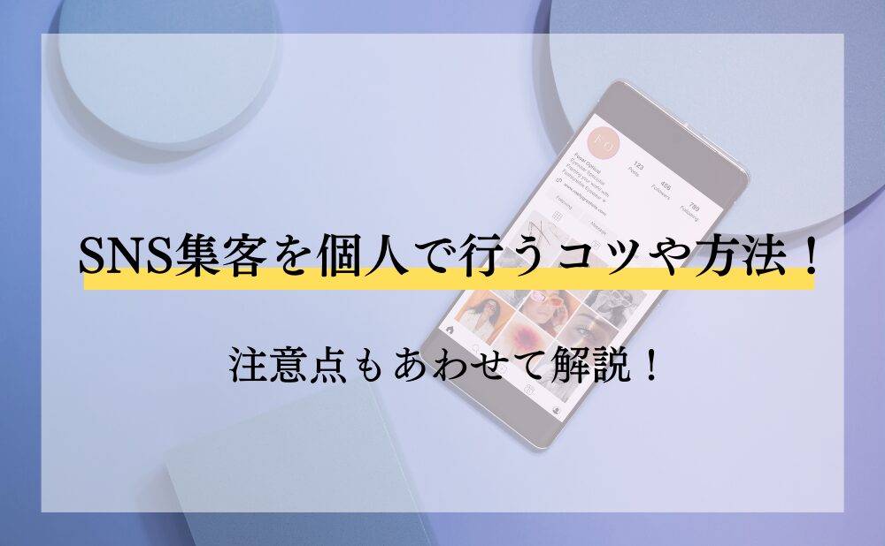 SNS集客を個人で行うコツや方法！注意点もあわせて解説！