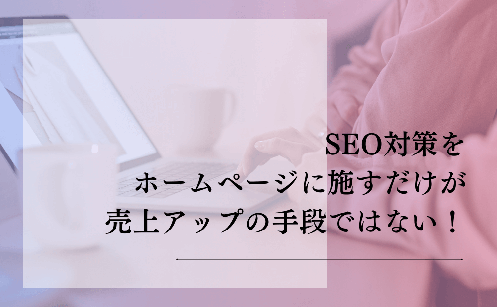 SEO対策をホームページに施すだけが売上アップの手段ではない！