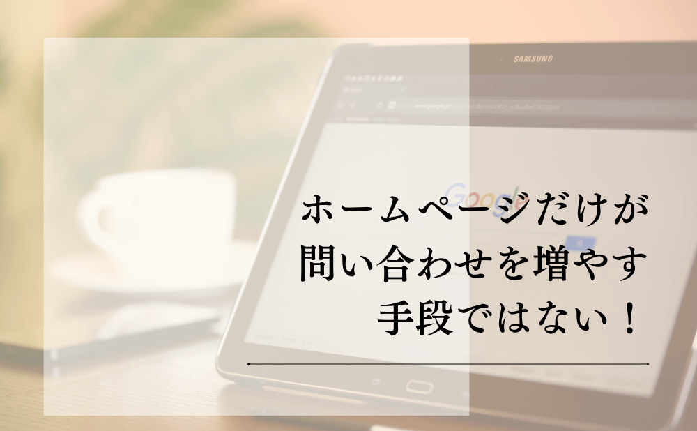 ホームページだけが問い合わせを増やす手段ではない！