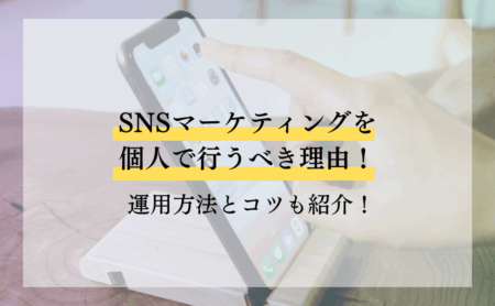 SNSマーケティングを個人で行うべき理由！運用方法とコツも紹介！