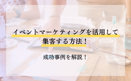 イベントマーケティングを活用して集客する方法!成功事例を解説!