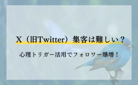 X（旧Twitter）集客は難しい？心理トリガーを活用してフォロワーを一気に獲得！