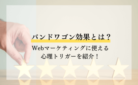 バンドワゴン効果とは?Webマーケティングに使える心理トリガーを紹介!