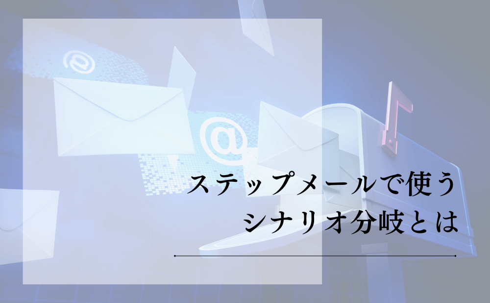 ステップメールで使うシナリオ分岐とは