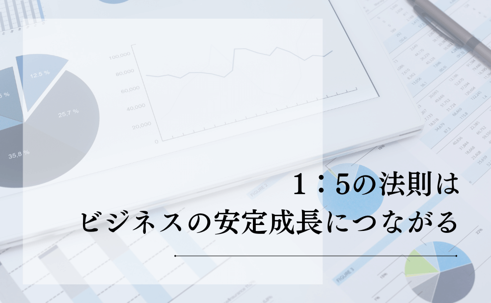 1：5の法則はビジネスの安定成長につながる