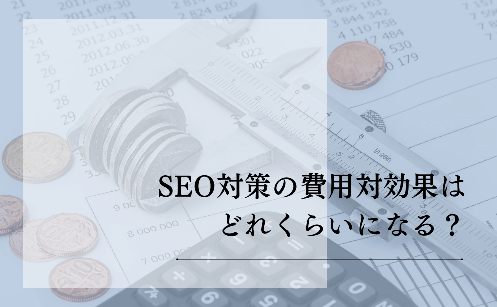 SEO対策の費用対効果はどれくらいになる？