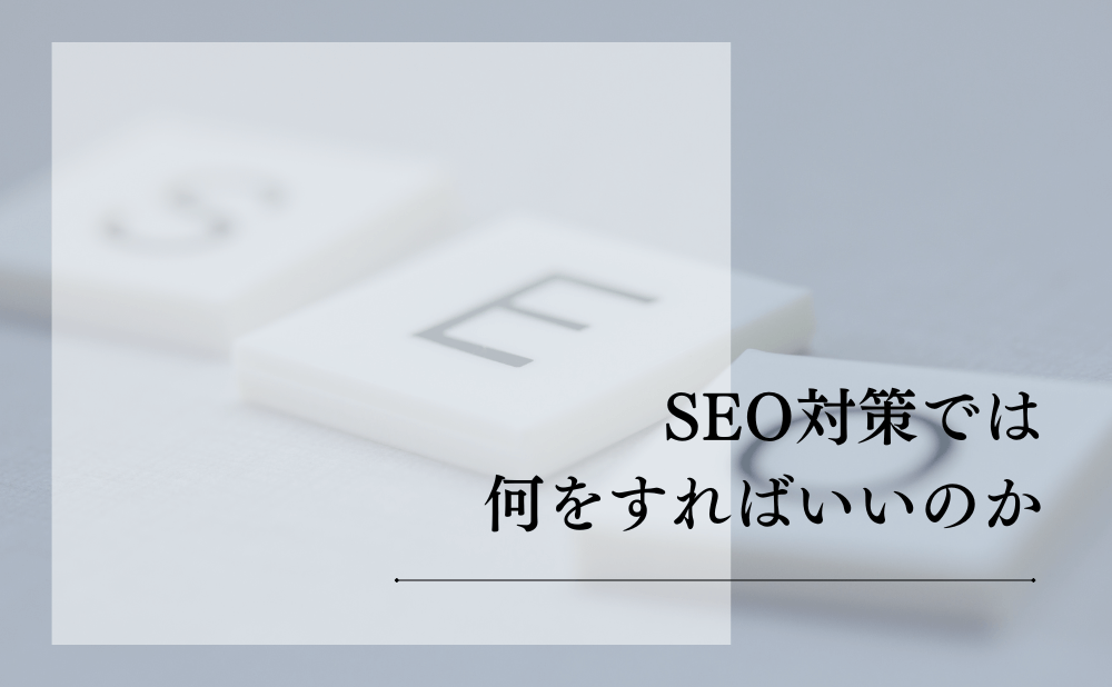 SEO対策では何をすればいいのか