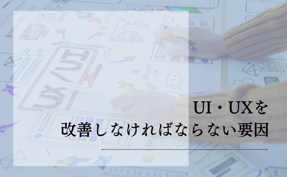 UI・UXを改善しなければならない要因