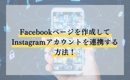 Facebookページを作成してInstagramアカウントを連携する方法！