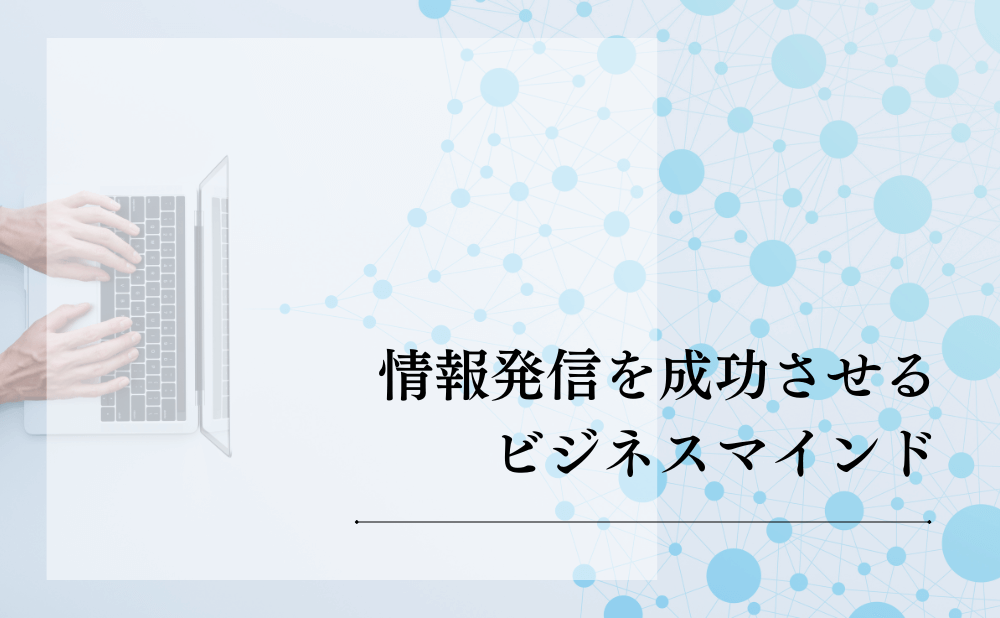 情報発信を成功させるビジネスマインド