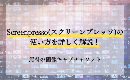 Screenpresso（スクリーンプレッソ）の使い方を詳しく解説！無料の画像キャプチャソフト