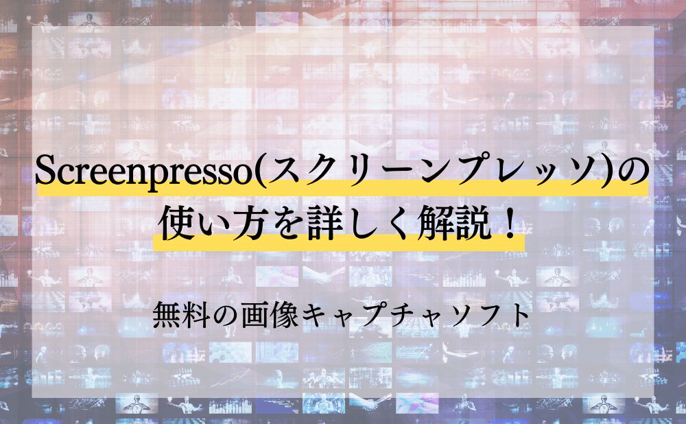 Screenpresso(スクリーンプレッソ)の使い方を詳しく解説!無料の画像キャプチャソフト