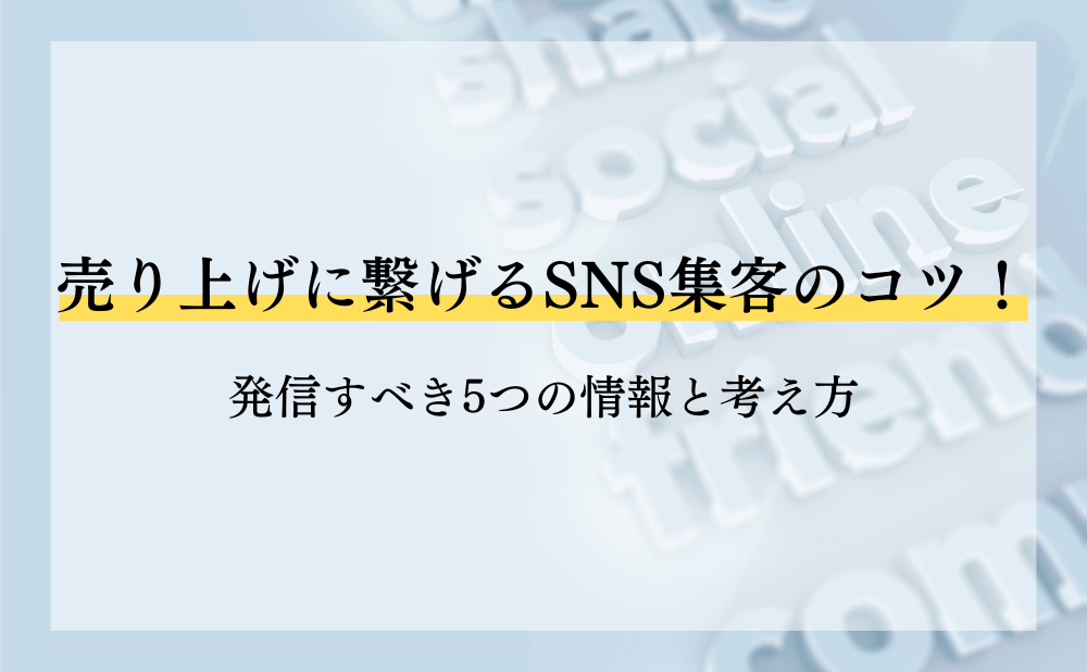 売り上げに繋げるSNS集客のコツ!発信すべき5つの情報と考え方