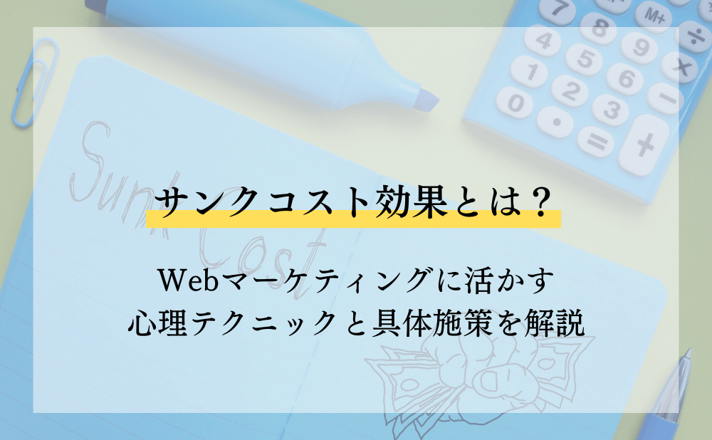 サンクコスト効果とは?Webマーケティングに活かす心理テクニックと具体施策を解説