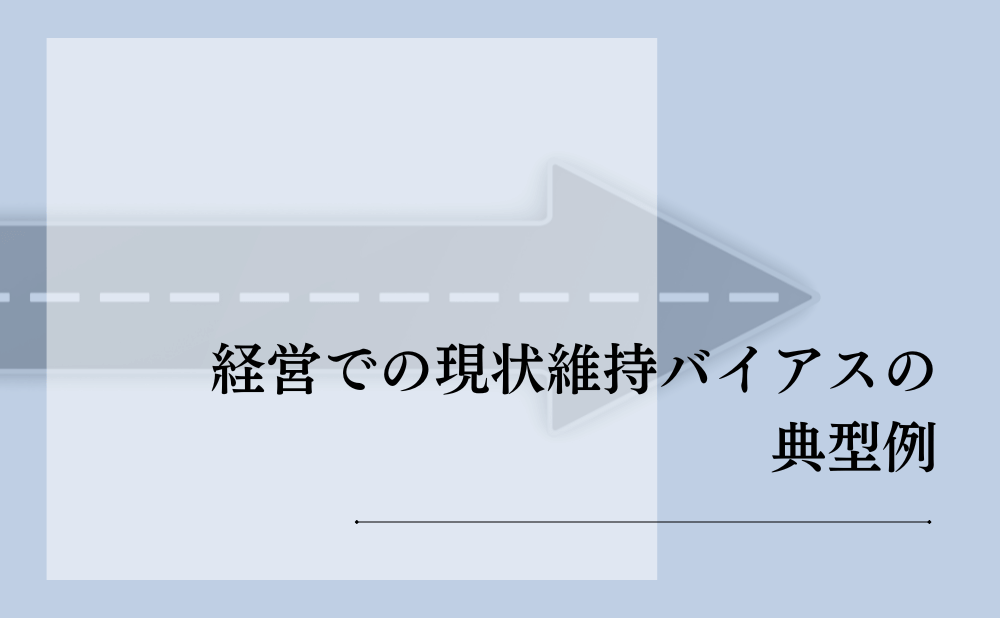 経営での現状維持バイアスの典型例