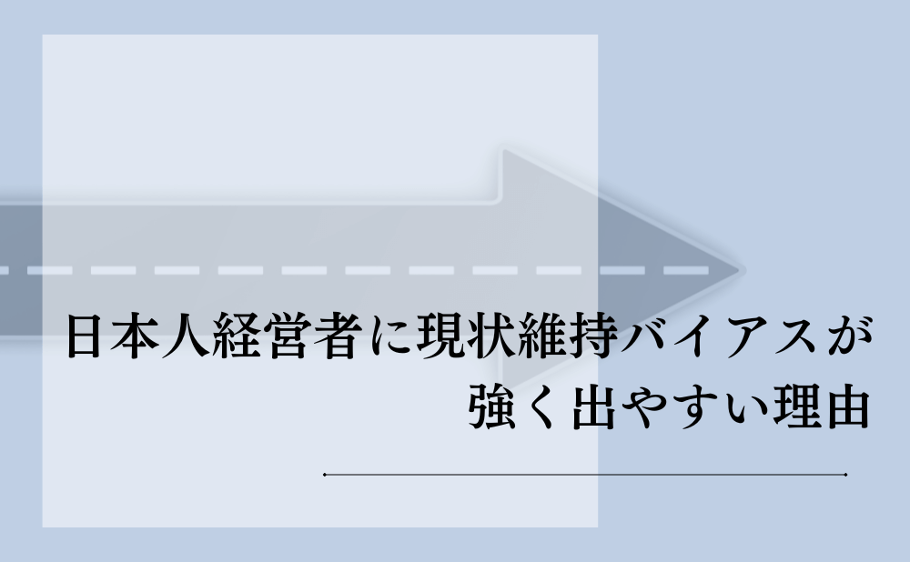 日本人経営者に現状維持バイアスが強く出やすい理由