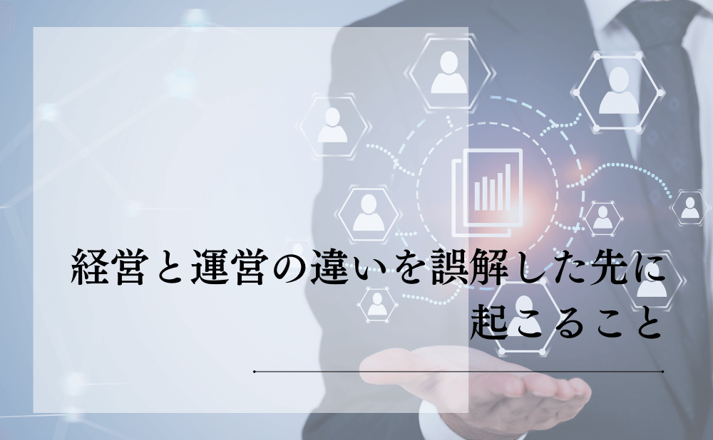 経営と運営の違いを誤解した先に起こること