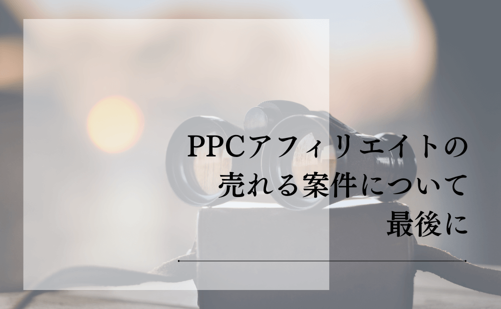 PPCアフィリエイトの売れる案件について最後に