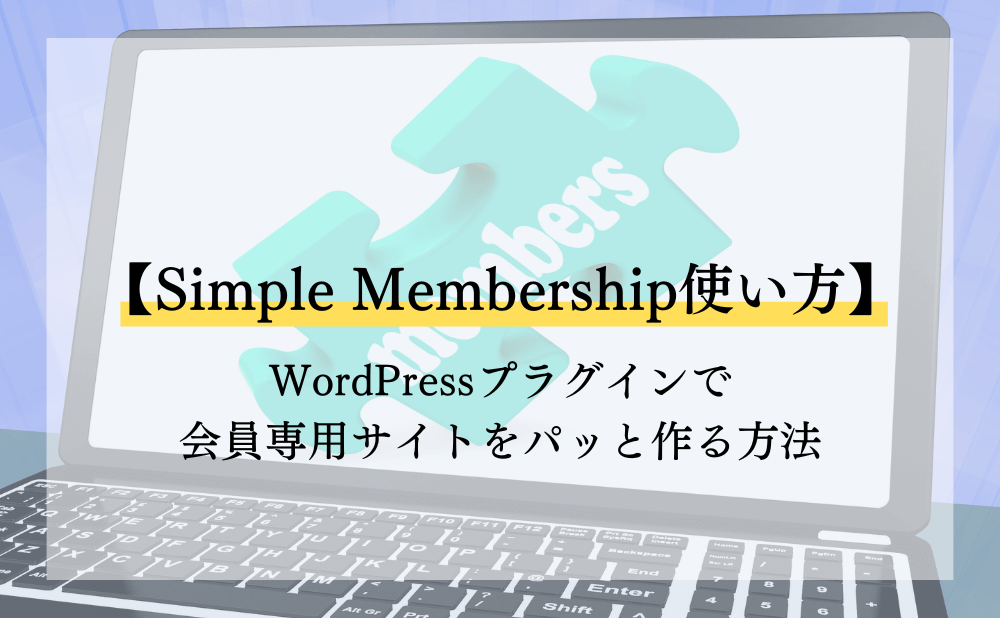 【Simple Membership使い方】WordPressプラグインで会員専用サイトをパッと作る方法