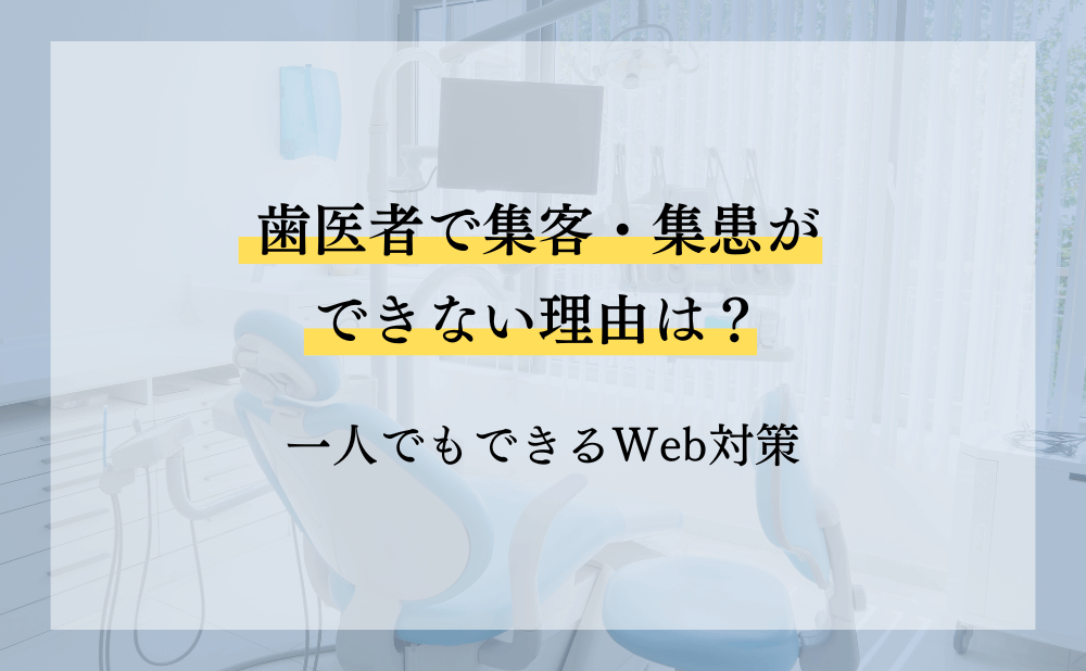 歯医者で集客・集患ができない理由は？一人でもできるWeb対策
