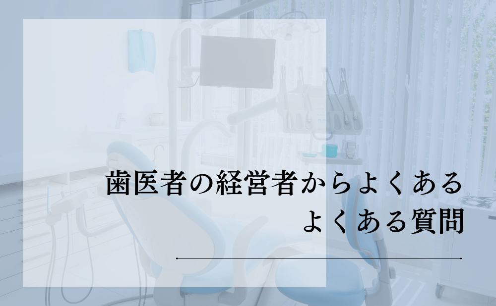 歯医者の経営者からよくある質問