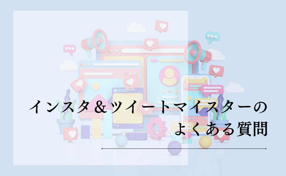 インスタ＆ツイートマイスターのよくある質問