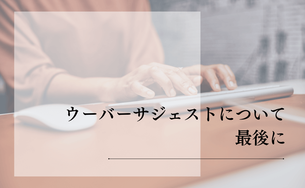 ウーバーサジェストについて最後に