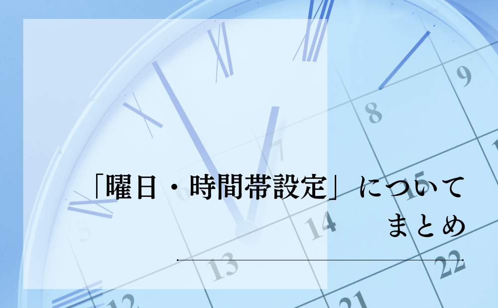 「曜日・時間帯設定」についてまとめ