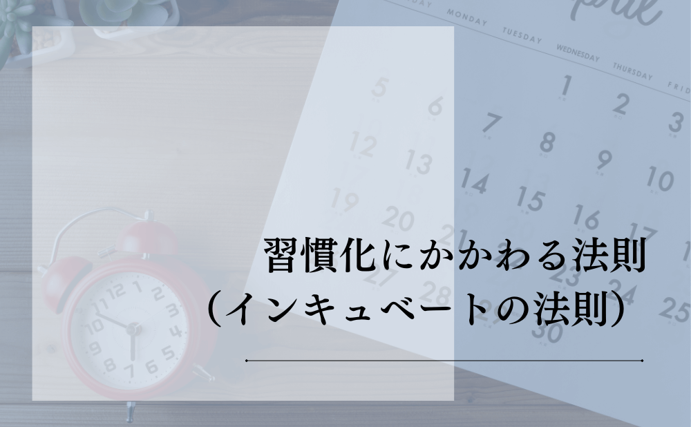 習慣化にかかわる法則(インキュベートの法則)
