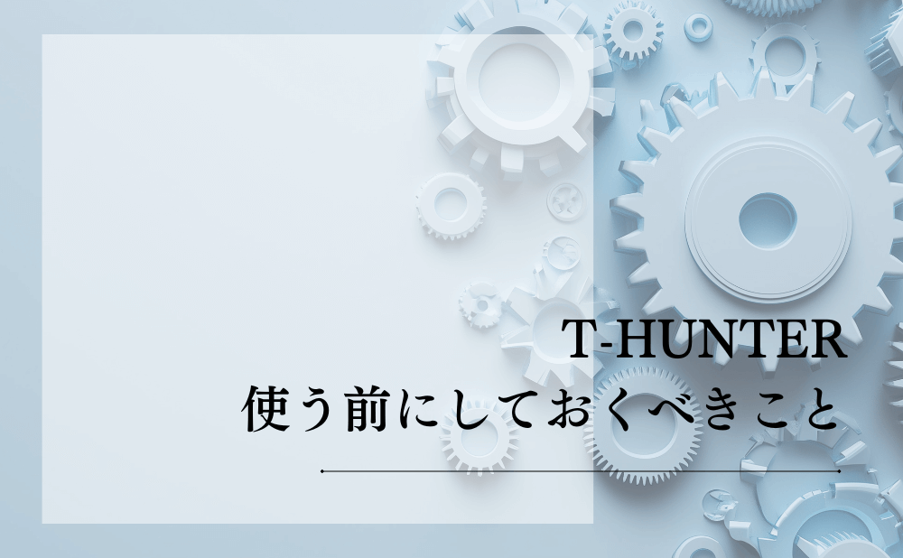 T-HUNTER使う前にしておくべきこと