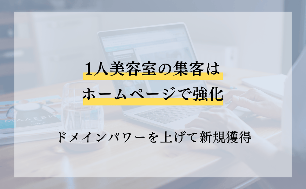 1人美容室の集客はホームページで強化!ドメインパワーを上げて新規獲得