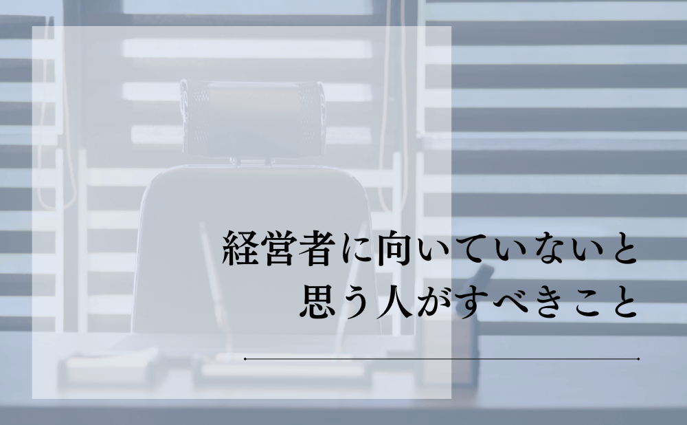 経営者に向いていないと思う人がすべきこと