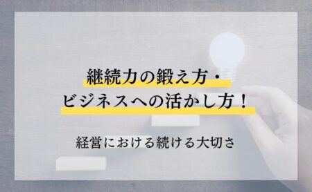 継続力の鍛え方・ビジネスへの活かし方！経営における続ける大切さ
