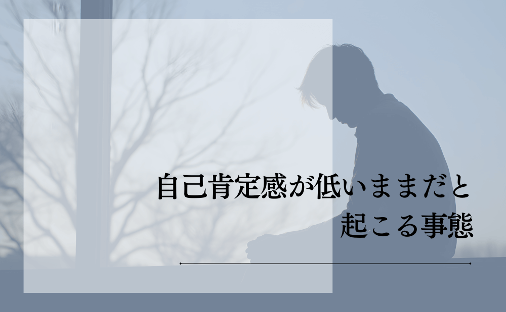 自己肯定感が低いままだと起こる事態