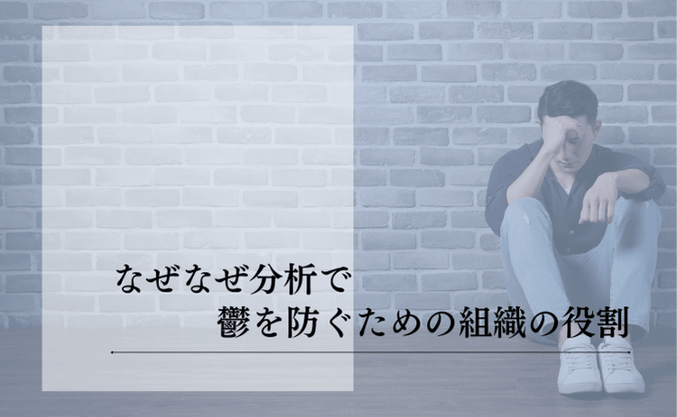 なぜなぜ分析が「鬱」の原因?パワハラ・追い詰めになっていないかを確認