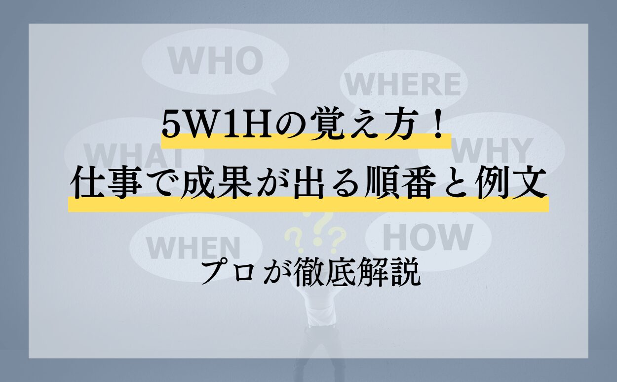 5W1Hの覚え方!仕事で成果が出る順番と例文をプロが徹底解説